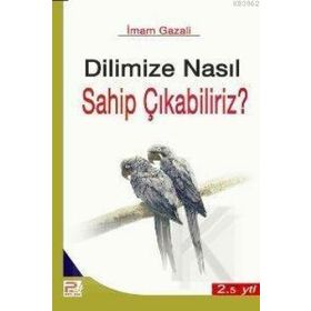 DILIMIZE NASIL SAHIP ÇIKABİLİRİZ? - İMAM-I GAZALI