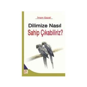 DILIMIZE NASIL SAHIP ÇIKABİLİRİZ? - İMAM-I GAZALI