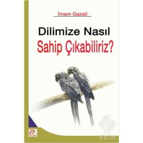 DILIMIZE NASIL SAHIP ÇIKABİLİRİZ? - İMAM-I GAZALI