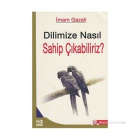 DILIMIZE NASIL SAHIP ÇIKABİLİRİZ? - İMAM-I GAZALI