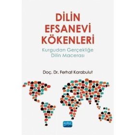Dilin Efsanevi Kökenleri Kurgudan Gerçekliğe Dilin Macerası - Ferhat Karabulut