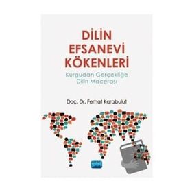 Dilin Efsanevi Kökenleri Kurgudan Gerçekliğe Dilin Macerası - Ferhat Karabulut