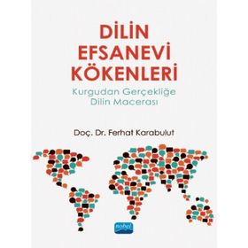 Dilin Efsanevi Kökenleri Kurgudan Gerçekliğe Dilin Macerası - Ferhat Karabulut