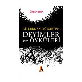 Dillerden Düşmeyen Deyimler ve Öyküleri - Ömer Celep