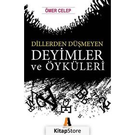 Dillerden Düşmeyen Deyimler ve Öyküleri - Ömer Celep