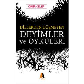 Dillerden Düşmeyen Deyimler ve Öyküleri - Ömer Celep