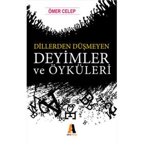 Dillerden Düşmeyen Deyimler ve Öyküleri - Ömer Celep