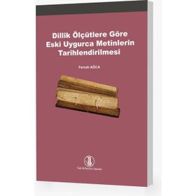 Dillik Ölçütlere Göre Eski Uygurca Metinlerin Tarihlendirilmesi Türk Dil Kurumu