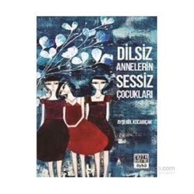 Dilsiz Annelerin Sessiz Çocukları - Ayşegül Kocabıçak