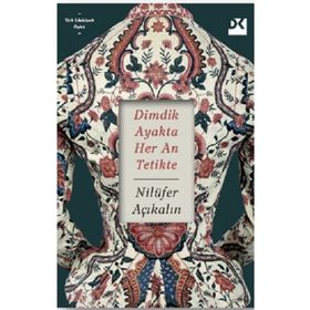 Dimdik Ayakta Her An Tetikte - Nilüfer Açıkalın