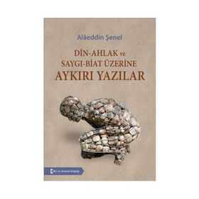 Din - Ahlak ve Saygı - Biat Üzerine Aykırı Yazılar - Alaeddin Şenel