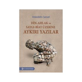 Din - Ahlak ve Saygı - Biat Üzerine Aykırı Yazılar - Alaeddin Şenel