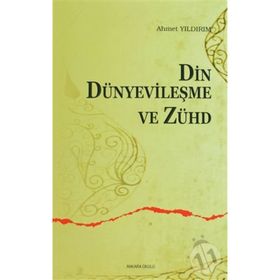 DIN, DÜNYEVİLEŞME VE ZÜHD - AHMET YILDIRIM
