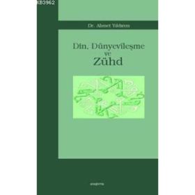 DIN, DÜNYEVİLEŞME VE ZÜHD - AHMET YILDIRIM