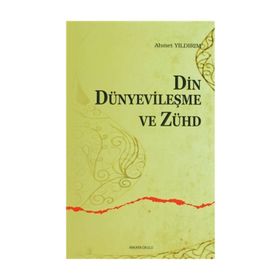 DIN, DÜNYEVİLEŞME VE ZÜHD - AHMET YILDIRIM