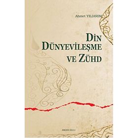 DIN, DÜNYEVİLEŞME VE ZÜHD - AHMET YILDIRIM
