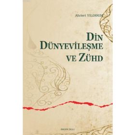 DIN, DÜNYEVİLEŞME VE ZÜHD - AHMET YILDIRIM