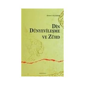 DIN, DÜNYEVİLEŞME VE ZÜHD - AHMET YILDIRIM