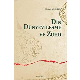 DIN, DÜNYEVİLEŞME VE ZÜHD - AHMET YILDIRIM