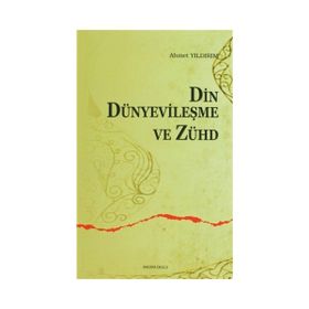 DIN, DÜNYEVİLEŞME VE ZÜHD - AHMET YILDIRIM