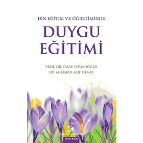 DIN EĞITIM VE ÖĞRETIMINDE DUYGU EĞITIMI - MEHMED AKIF DEMIR;YAŞAR FERSAHOĞLU