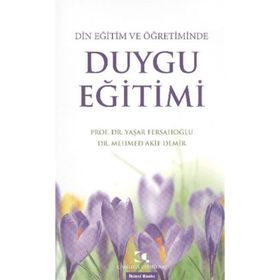 DIN EĞITIM VE ÖĞRETIMINDE DUYGU EĞITIMI - MEHMED AKIF DEMIR;YAŞAR FERSAHOĞLU