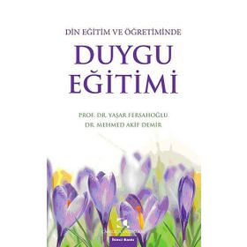 DIN EĞITIM VE ÖĞRETIMINDE DUYGU EĞITIMI - MEHMED AKIF DEMIR;YAŞAR FERSAHOĞLU