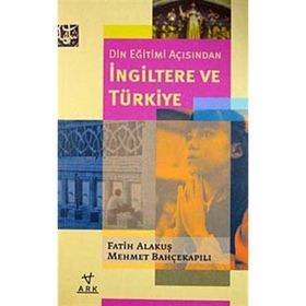 DIN EĞİTİMİ AÇISINDAN İNGİLTERE VE TÜRKİYE - FATIH ALAKUŞ;MEHMET BAHÇEKAPILI