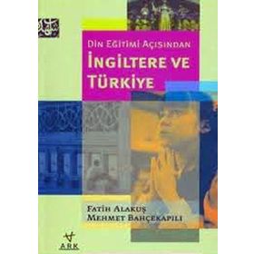 DIN EĞİTİMİ AÇISINDAN İNGİLTERE VE TÜRKİYE - FATIH ALAKUŞ;MEHMET BAHÇEKAPILI