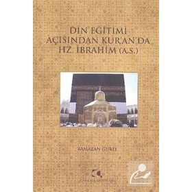 DIN EĞITIMI AÇISINDAN KURANDA HZ. İBRAHIM (A.S.) - RAMAZAN GÜREL