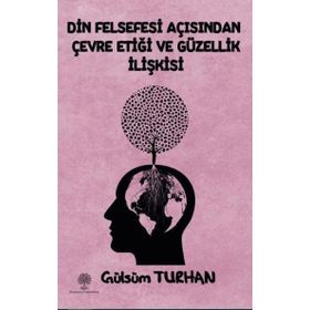 Din Felsefesi Açısından Çevre Etiği ve Güzellik İlişkisi - Gülsüm Turhan