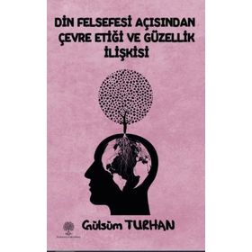 Din Felsefesi Açısından Çevre Etiği ve Güzellik İlişkisi - Gülsüm Turhan