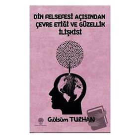 Din Felsefesi Açısından Çevre Etiği ve Güzellik İlişkisi - Gülsüm Turhan