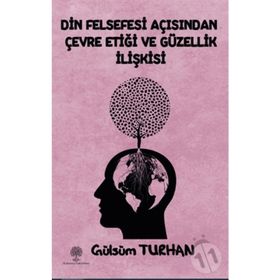 Din Felsefesi Açısından Çevre Etiği ve Güzellik İlişkisi - Gülsüm Turhan