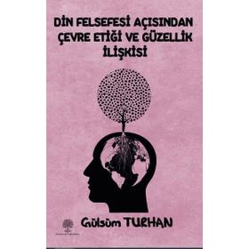 Din Felsefesi Açısından Çevre Etiği ve Güzellik İlişkisi - Gülsüm Turhan