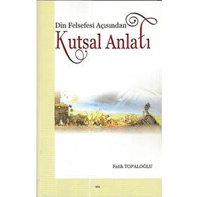 Din Felsefesi Açısından Kutsal Anlatı - Fatih Topaloğlu