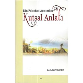 Din Felsefesi Açısından Kutsal Anlatı - Fatih Topaloğlu