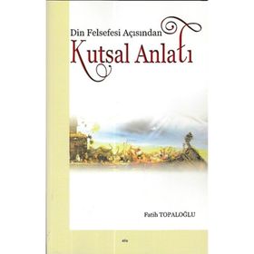 Din Felsefesi Açısından Kutsal Anlatı - Fatih Topaloğlu
