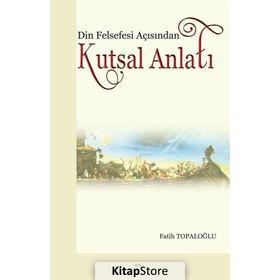 Din Felsefesi Açısından Kutsal Anlatı - Fatih Topaloğlu
