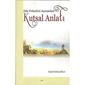 Din Felsefesi Açısından Kutsal Anlatı - Fatih Topaloğlu