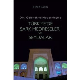 Din, Gelenek ve Modernleşme- TÜRKİYE’DE ŞARK MEDRESELERİ VE SEYDALAR - Deniz Aşkın