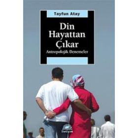 DIN HAYATTAN ÇIKAR: ANTROPOLOJIK DENEMELER - TAYFUN ATAY