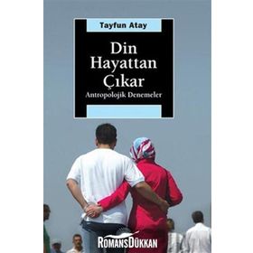 DIN HAYATTAN ÇIKAR: ANTROPOLOJIK DENEMELER - TAYFUN ATAY