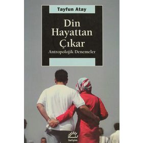 DIN HAYATTAN ÇIKAR: ANTROPOLOJIK DENEMELER - TAYFUN ATAY