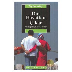 DIN HAYATTAN ÇIKAR: ANTROPOLOJIK DENEMELER - TAYFUN ATAY