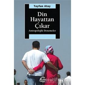 DIN HAYATTAN ÇIKAR: ANTROPOLOJIK DENEMELER - TAYFUN ATAY