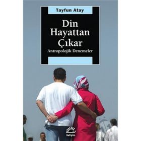 DIN HAYATTAN ÇIKAR: ANTROPOLOJIK DENEMELER - TAYFUN ATAY