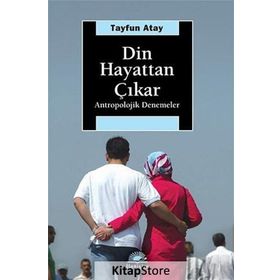 DIN HAYATTAN ÇIKAR: ANTROPOLOJIK DENEMELER - TAYFUN ATAY