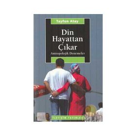 DIN HAYATTAN ÇIKAR: ANTROPOLOJIK DENEMELER - TAYFUN ATAY