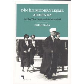 Din İle Modernleşme Arasında Çağdaş Türk Düşüncesinin Meseleleri - Dergah Yayınları